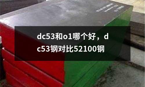 dc53和o1哪個好,dc53鋼對比52100鋼