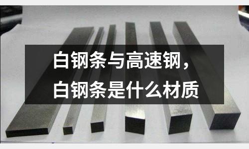 白鋼條與高速鋼,白鋼條是什么材質