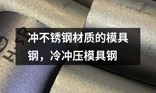 沖不銹鋼材質的模具鋼，冷沖壓模具鋼