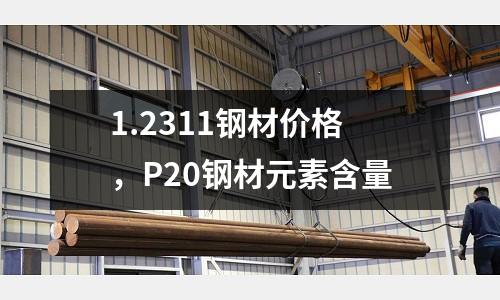 1.2311鋼材價格,P20鋼材元素含量