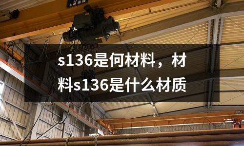 s136是何材料,材料s136是什么材質