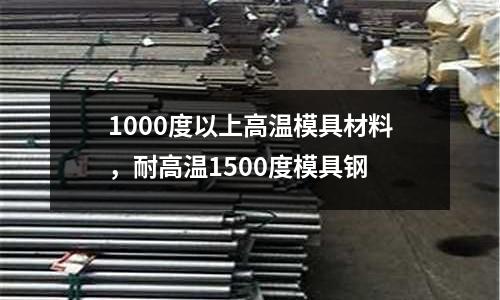 1000度以上高溫模具材料,耐高溫1500度模具鋼