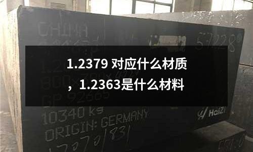 1.2379 對應什么材質，1.2363是什么材料