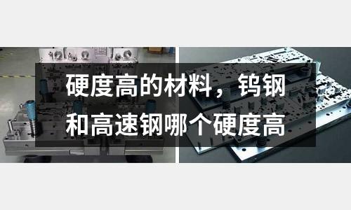 硬度高的材料，鎢鋼和高速鋼哪個硬度高