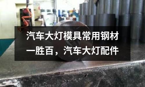 汽車大燈模具常用鋼材一勝百，汽車大燈配件