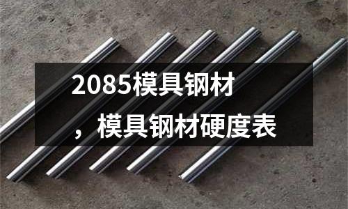 2085模具鋼材，模具鋼材硬度表