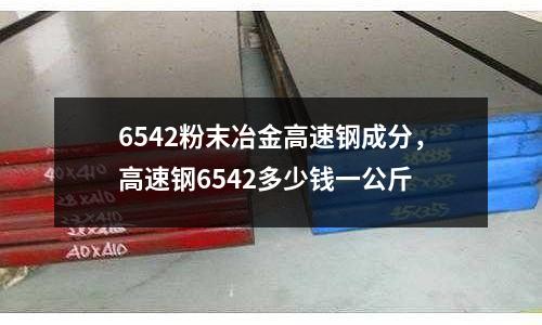 6542粉末冶金高速鋼成分，高速鋼6542多少錢一公斤