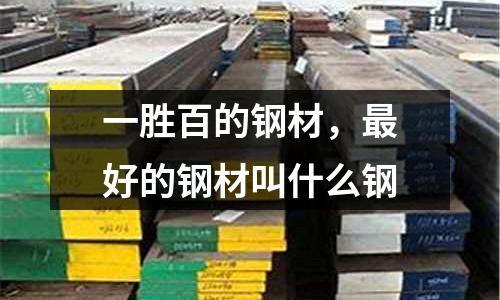 一勝百的鋼材，最好的鋼材叫什么鋼