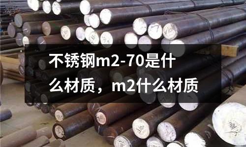 不銹鋼m2-70是什么材質，m2什么材質