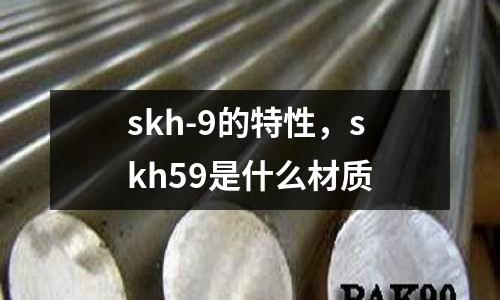 skh-9的特性，skh59是什么材質