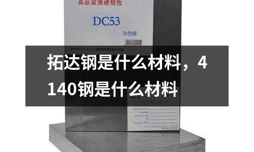 拓達鋼是什么材料，4140鋼是什么材料