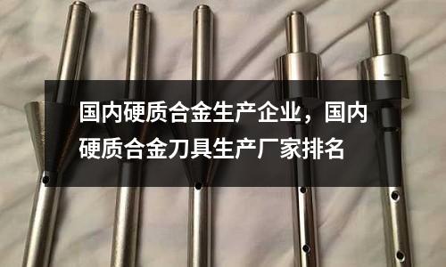 國內硬質合金生產企業,國內硬質合金刀具生產廠家排名