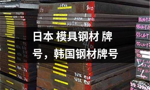 日本 模具鋼材 牌號，韓國鋼材牌號