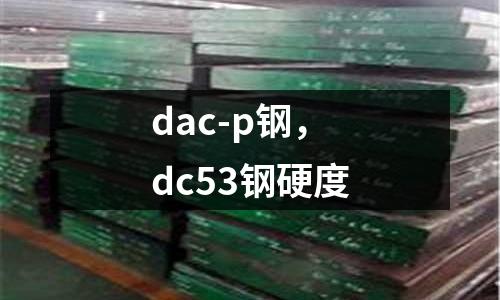 dac-p鋼，dc53鋼硬度