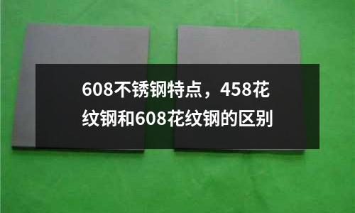 608不銹鋼特點,458花紋鋼和608花紋鋼的區別