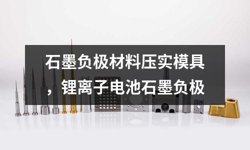 石墨負極材料壓實模具,鋰離子電池石墨負極