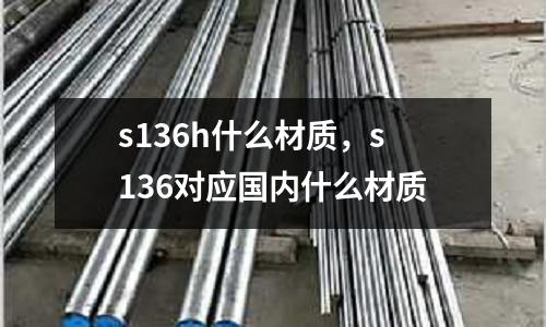 s136h什么材質,s136對應國內什么材質