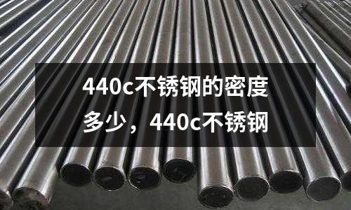 440c不銹鋼的密度多少，440c不銹鋼