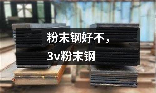 粉末鋼好不,3v粉末鋼