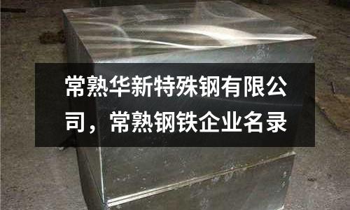 常熟華新特殊鋼有限公司，常熟鋼鐵企業(yè)名錄
