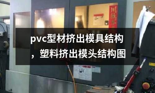 pvc型材擠出模具結構，塑料擠出模頭結構圖