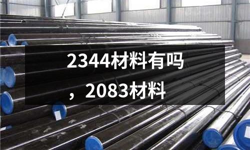 2344材料有嗎,2083材料