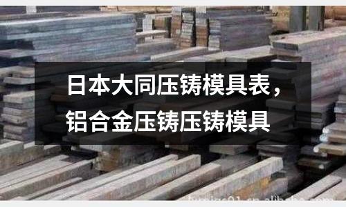 日本大同壓鑄模具表，鋁合金壓鑄壓鑄模具
