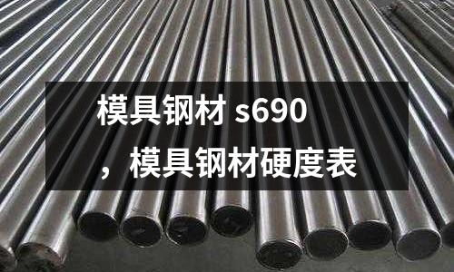 模具鋼材 s690,模具鋼材硬度表