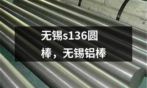 無(wú)錫s136圓棒,無(wú)錫鋁棒