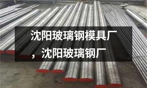 沈陽玻璃鋼模具廠，沈陽玻璃鋼廠