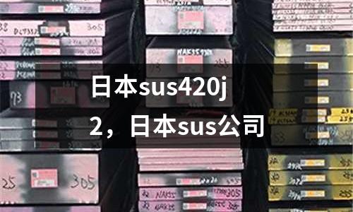 日本sus420j2，日本sus公司