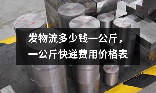 發物流多少錢一公斤，一公斤快遞費用價格表