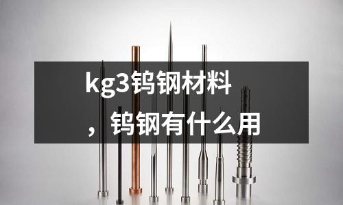 kg3鎢鋼材料，鎢鋼有什么用