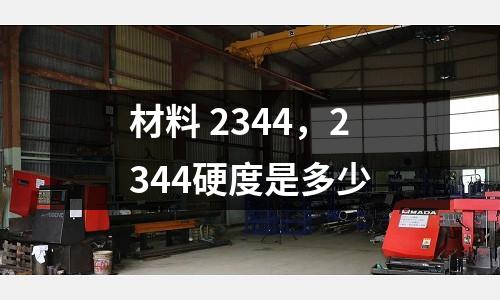 材料 2344,2344硬度是多少
