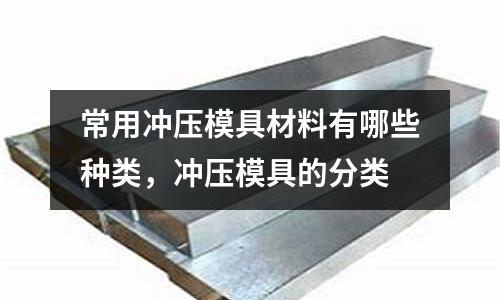 常用沖壓模具材料有哪些種類,沖壓模具的分類