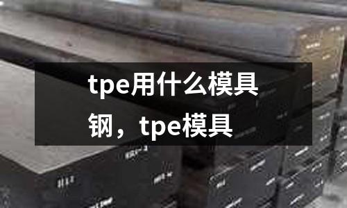 tpe用什么模具鋼，tpe模具