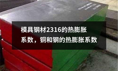 模具鋼材2316的熱膨脹系數(shù),銅和鋼的熱膨脹系數(shù)