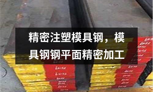 精密注塑模具鋼,模具鋼鋼平面精密加工