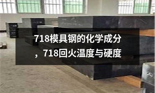 718模具鋼的化學成分,718回火溫度與硬度