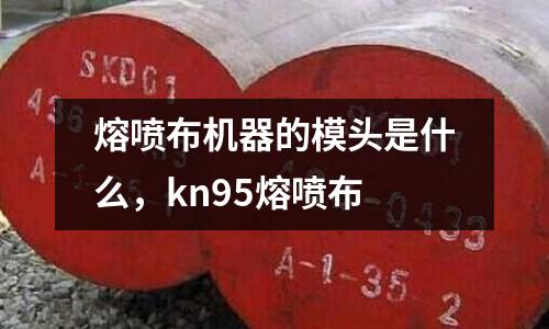 熔噴布機(jī)器的模頭是什么，kn95熔噴布