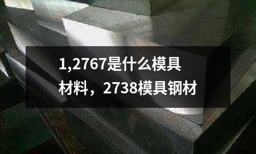 1,2767是什么模具材料，2738模具鋼材