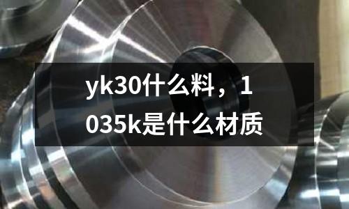 yk30什么料,1035k是什么材質(zhì)