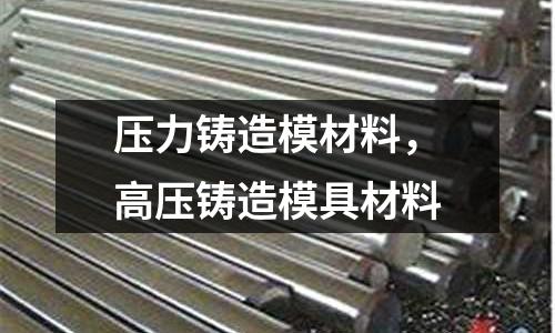 壓力鑄造模材料,高壓鑄造模具材料