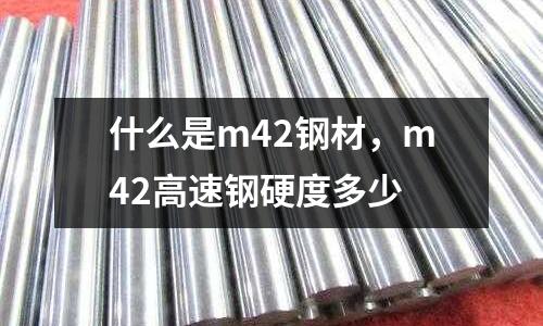 什么是m42鋼材,m42高速鋼硬度多少