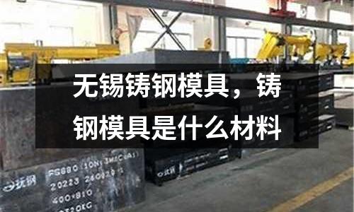 無錫鑄鋼模具，鑄鋼模具是什么材料