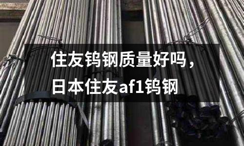住友鎢鋼質(zhì)量好嗎,日本住友af1鎢鋼