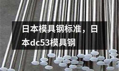 日本模具鋼標(biāo)準(zhǔn)，日本dc53模具鋼