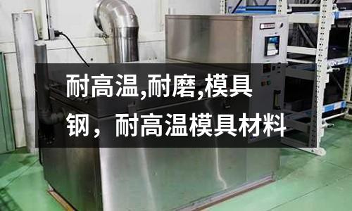 耐高溫,耐磨,模具鋼，耐高溫模具材料