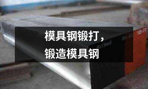 模具鋼鍛打,鍛造模具鋼