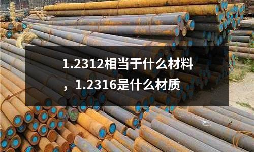 1.2312相當于什么材料,1.2316是什么材質